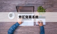 外汇交易系统(外汇交易系统完整版)