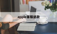 apple客服退款(苹果客服退款申请退款)