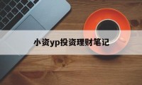 小资yp投资理财笔记(小资金理财投资公司排名)