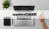 appstore订阅退款(appstore取消订阅退款)