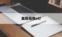 美股指数etf(美股指数etf一览表)