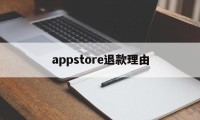 appstore退款理由(appstore退款原因怎么写)