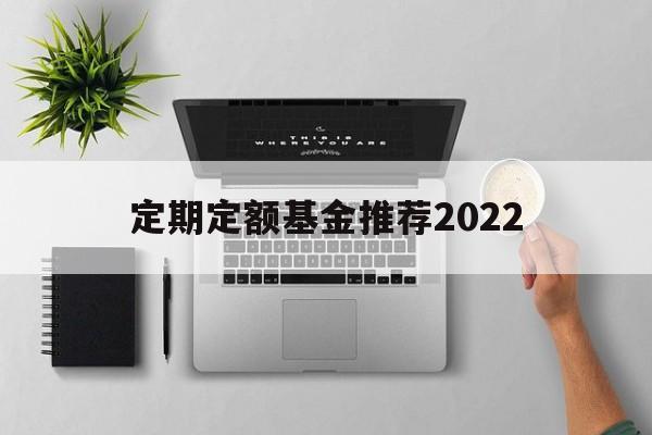 定期定额基金推荐2022(定期定额投资基金应该注意哪些问题?)