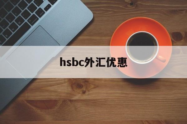 hsbc外汇优惠(银行外汇优惠120个点)