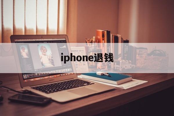 iphone退钱(iPhone退钱容易吗)